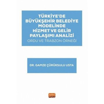 Türkiye’de Büyükşehir Belediye Modelinde Hizmet ve Gelir Paylaşımı Analizi: Ordu ve Trabzon Örneği Nobel Bilimsel Eserler