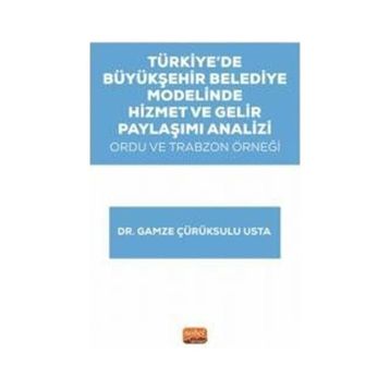 Türkiye’de Büyükşehir Belediye Modelinde Hizmet ve Gelir Paylaşımı Analizi: Ordu ve Trabzon Örneği Nobel Bilimsel Eserler