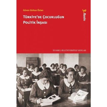 TÜRKİYE'DE ÇOCUKLUĞUN POLITIK İNŞASI - GÜVEN GÜRKAN ÖZTAN