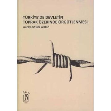 TÜRKİYE'DE DEVLETIN TOPRAK ÜZERİNDE ÖRGÜTLENMESİ - NURAY E. KESKIN