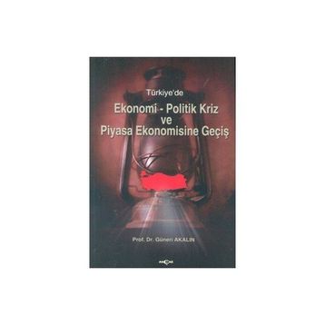 TÜRKİYE`DE EKONOMI-POLITIK KRIZ VE PIYASA EKONOMISINE GEÇİŞ - GÜNERİ AKALIN