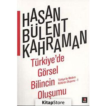 TÜRKIYE'DE GÖRSEL BILINCIN OLUŞUMU TÜRKIYE'DE MODERN KÜLTÜRÜN OLUŞUMU 1 - HASAN BÜLENT KAHRAMAN