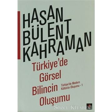 TÜRKIYE'DE GÖRSEL BILINCIN OLUŞUMU TÜRKIYE'DE MODERN KÜLTÜRÜN OLUŞUMU 1 - HASAN BÜLENT KAHRAMAN