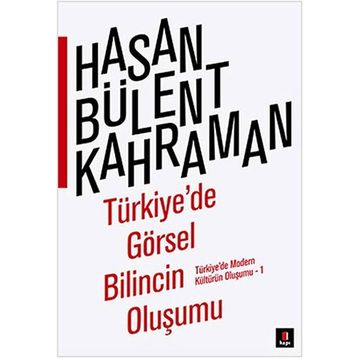 TÜRKIYE'DE GÖRSEL BILINCIN OLUŞUMU TÜRKIYE'DE MODERN KÜLTÜRÜN OLUŞUMU 1 - HASAN BÜLENT KAHRAMAN