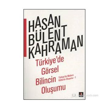 TÜRKIYE'DE GÖRSEL BILINCIN OLUŞUMU TÜRKIYE'DE MODERN KÜLTÜRÜN OLUŞUMU 1 - HASAN BÜLENT KAHRAMAN