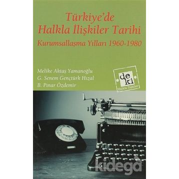 TÜRKIYEDE HALKLA İLIŞKILER TARIHI KURUMSALLAŞMA YILLARI 1960-1980 - MELIKE AKTAŞ YAMANOĞLU;G. SENEM GENÇTÜRK HIZAL;B. PINAR ÖZDEMIR
