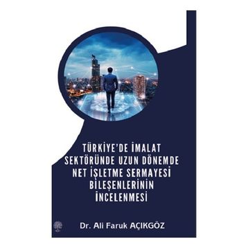 Türkiye'de İmalat Sektöründe Uzun Dönemde Net İşletme Sermayesi Bileşenlerinin İncelenmesi - Ali Faruk Açıkgöz