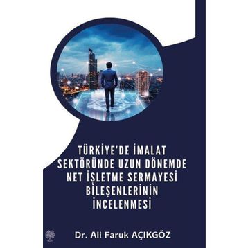 Türkiye'de İmalat Sektöründe Uzun Dönemde Net İşletme Sermayesi Bileşenlerinin İncelenmesi - Ali Faruk Açıkgöz