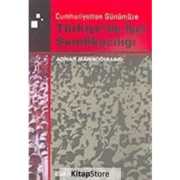 TÜRKİYE'DE İŞÇİ SENDİKACILIĞI - ADNAN MAHİROĞULLARI