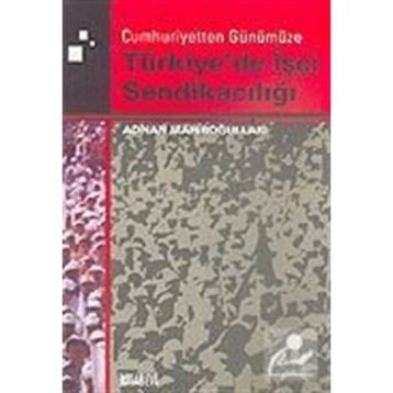 TÜRKİYE'DE İŞÇİ SENDİKACILIĞI - ADNAN MAHİROĞULLARI