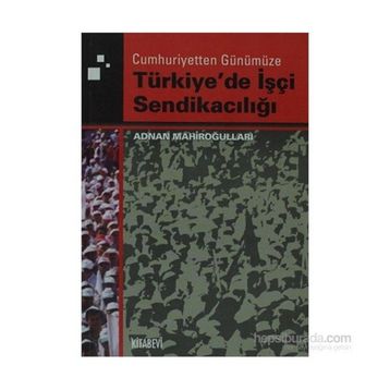 TÜRKİYE'DE İŞÇİ SENDİKACILIĞI - ADNAN MAHİROĞULLARI