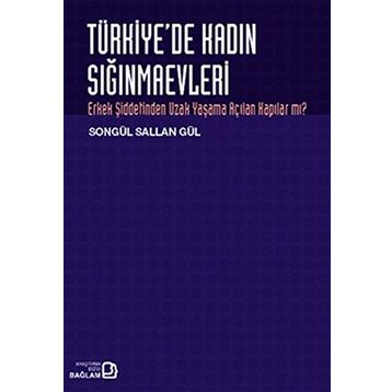 TÜRKİYE'DE KADIN SIĞINMAEVLERİ ERKEK ŞİDDETİNDEN UZAK YAŞAMA AÇILAN KAPILAR MI? - SONGÜL SALLAN GÜL