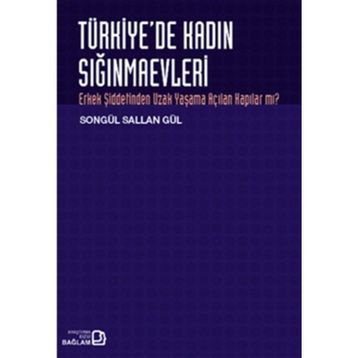TÜRKİYE'DE KADIN SIĞINMAEVLERİ ERKEK ŞİDDETİNDEN UZAK YAŞAMA AÇILAN KAPILAR MI? - SONGÜL SALLAN GÜL