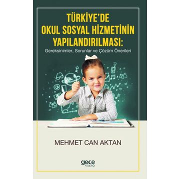 Türkiye'de Okul Sosyal Hizmetinin Yapılandırılması, Gereksinimler, Sorunlar Ve Çözüm Önerileri - Kolektif