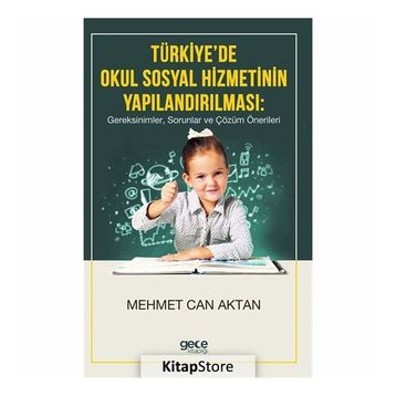 Türkiye'de Okul Sosyal Hizmetinin Yapılandırılması, Gereksinimler, Sorunlar Ve Çözüm Önerileri - Kolektif
