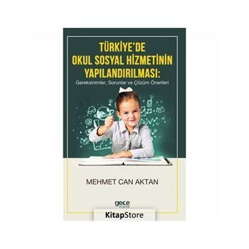 Türkiye'de Okul Sosyal Hizmetinin Yapılandırılması, Gereksinimler, Sorunlar Ve Çözüm Önerileri - Kolektif