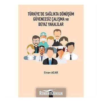 Türkiye'de Sağlıkta Dönüşüm Güvencesiz Çalışma Ve Beyaz Yakalılar - Sinan Acar