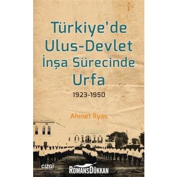 Türkiyede Ulus-Devlet İnşa Sürecinde Urfa 1923-1950 - Ahmet İlyas