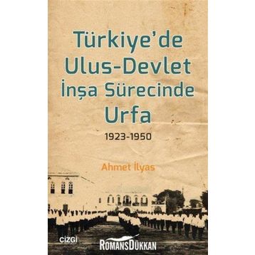 Türkiyede Ulus-Devlet İnşa Sürecinde Urfa 1923-1950 - Ahmet İlyas