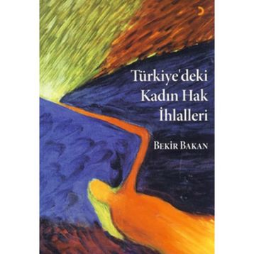 TÜRKİYE'DEKİ KADIN HAK İHLALLERİ - EBUBEKIR BAKAN