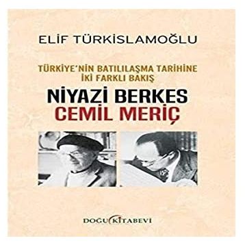 Türkiyenin Batılılaşma Tarihine İki Farklı Bakış: Niyazi Berkes-Cemil Meriç