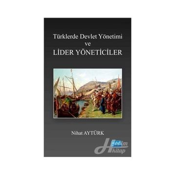 Türklerde Devlet Yönetimi ve Lider Yöneticiler - Nihat Aytürk