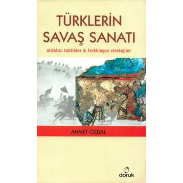 TÜRKLERIN SAVAŞ SANATI ALDATICI TAKTIKLER & FARKLILAŞAN STRATEJILER - AHMET ÖZDAL