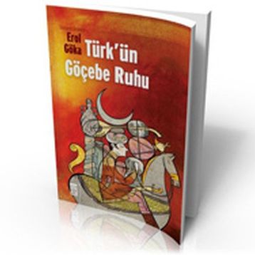 TÜRK'ÜN GÖÇEBE RUHU - EROL GÖKA