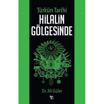 Türkün Tarihi Hilalin Gölgesinde - Ali Güler