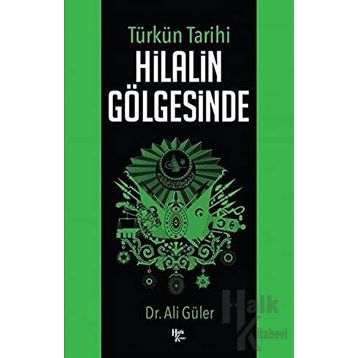 Türkün Tarihi Hilalin Gölgesinde - Ali Güler