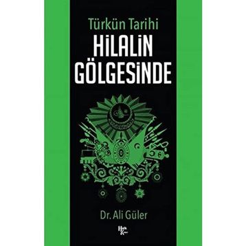 Türkün Tarihi Hilalin Gölgesinde - Ali Güler