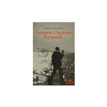 TURUNCU GEÇMİŞİN KIYISINDA - MELIH ÖZEREN