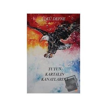 Tutun Kartalın Kanatlarına - Ülkü Defne