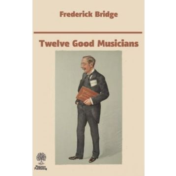 Twelve Good Musicians - Frederick Bridge