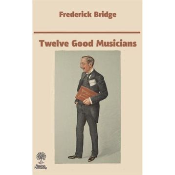Twelve Good Musicians - Frederick Bridge