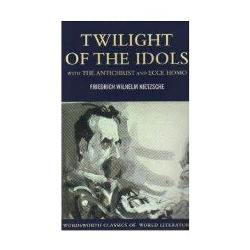TWILIGHT OF THE IDOLS - FRIEDRICH WILHELM NIETZSCHE