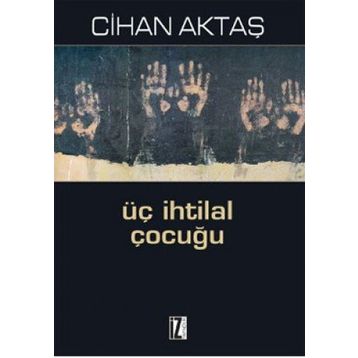 ÜÇ İHTİLAL ÇOCUĞU - CIHAN AKTAŞ