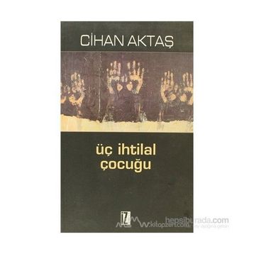 ÜÇ İHTİLAL ÇOCUĞU - CIHAN AKTAŞ