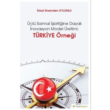 Üçlü Sarmal İşbirliğine Dayalı İnovasyon Model Üretimi-Türkiye Örneği - İkbal Sinemden Oylumlu