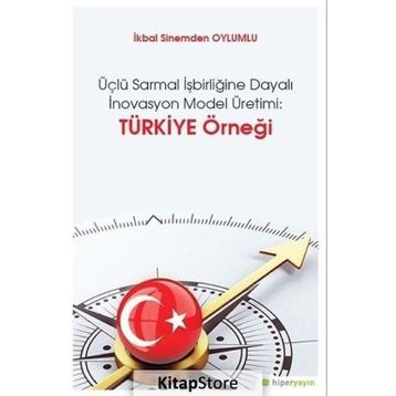 Üçlü Sarmal İşbirliğine Dayalı İnovasyon Model Üretimi-Türkiye Örneği - İkbal Sinemden Oylumlu