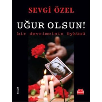 Uğur Olsun! - Bir Devrimcinin Öyküsü - Sevgi Özel