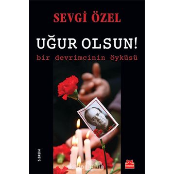 Uğur Olsun! - Bir Devrimcinin Öyküsü - Sevgi Özel