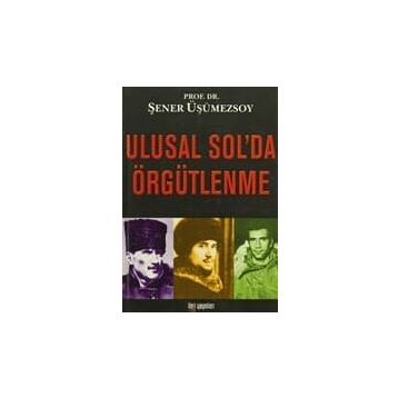 ULUSAL SOL'DA ÖRGÜTLENME - ŞENER ÜŞÜMEZSOY