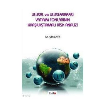 ULUSAL VE ULUSLARARASI YATIRIM FONLARININ KARŞILAŞTIRMALI RISK ANALIZ - AYLIN SATIR