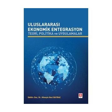 Uluslararası Ekonomik Entegrasyon Teori Politika ve Uygulamalar Hüseyin Naci Bayraç