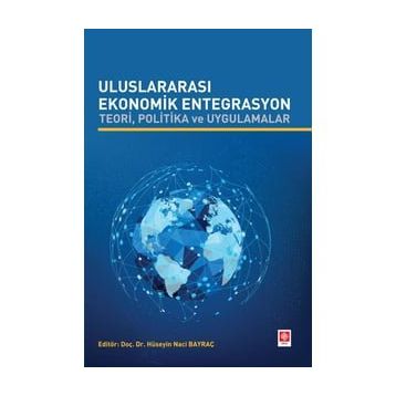 Uluslararası Ekonomik Entegrasyon Teori Politika ve Uygulamalar Hüseyin Naci Bayraç