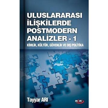 ULUSLARARASI İLİŞKİLERDE POSTMODERN ANALIZLER 1 KIMLIK, KÜLTÜR, GÜVENLİK VE DIŞ POLITIKA - TAYYAR ARI
