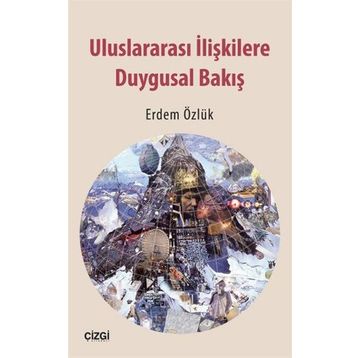 Uluslararası İlişkilere Duygusal Bakış - Erdem Özlük