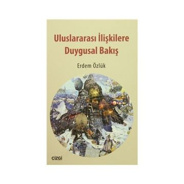 Uluslararası İlişkilere Duygusal Bakış - Erdem Özlük