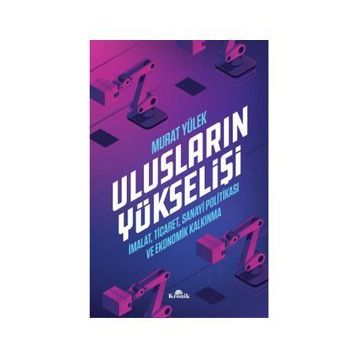 Ulusların Yükselişi - İmalat, Ticaret, Sanayi Politikası ve Ekonomik Kalkınma - Murat Yülek